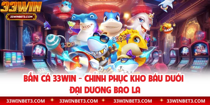 Bắn Cá 33WIN - Chinh Phục Kho Báu Dưới Đại Dương Bao La