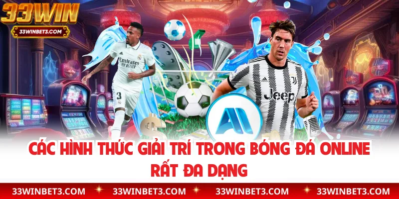 Các hình thức giải trí trong bóng đá online rất đa dạng